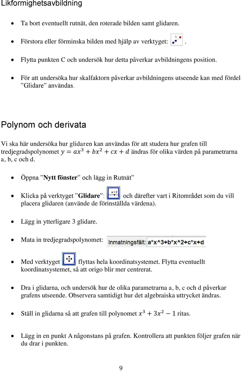 Polynom och derivata Vi ska här undersöka hur glidaren kan användas för att studera hur grafen till tredjegradspolynomet ändras för olika värden på parametrarna a, b, c och d.