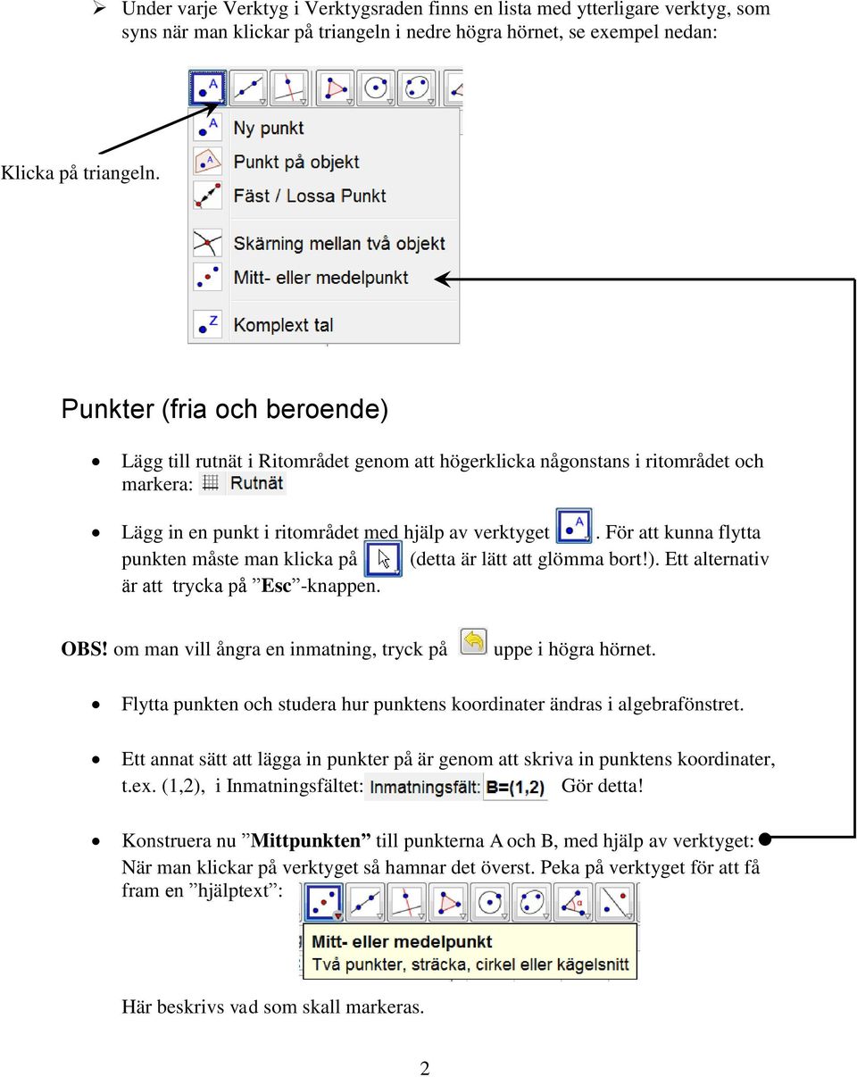 För att kunna flytta punkten måste man klicka på (detta är lätt att glömma bort!). Ett alternativ är att trycka på Esc -knappen. OBS! om man vill ångra en inmatning, tryck på uppe i högra hörnet.