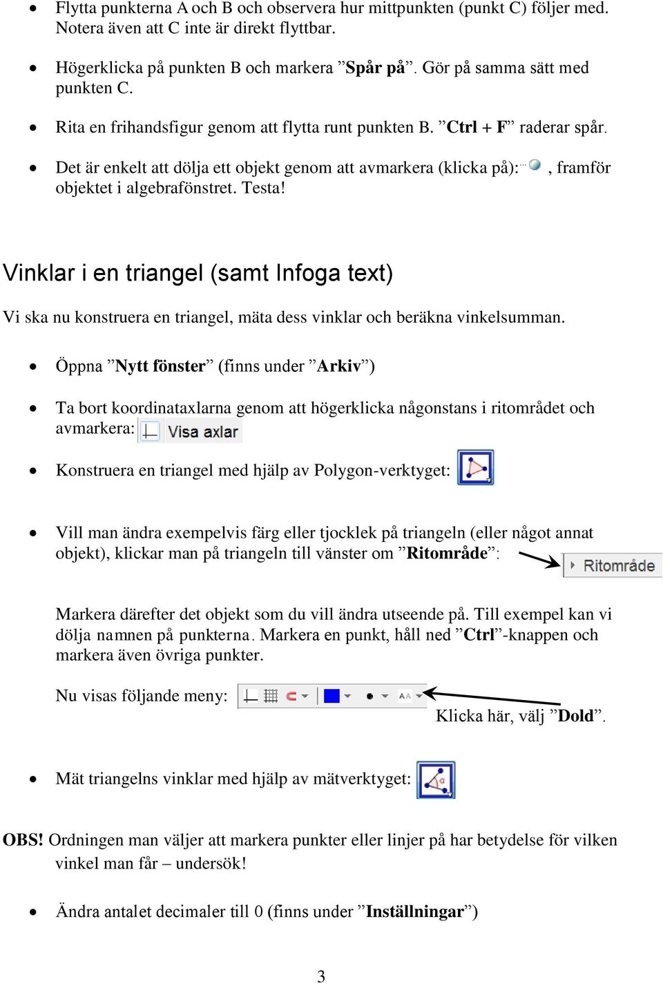 Vinklar i en triangel (samt Infoga text) Vi ska nu konstruera en triangel, mäta dess vinklar och beräkna vinkelsumman.