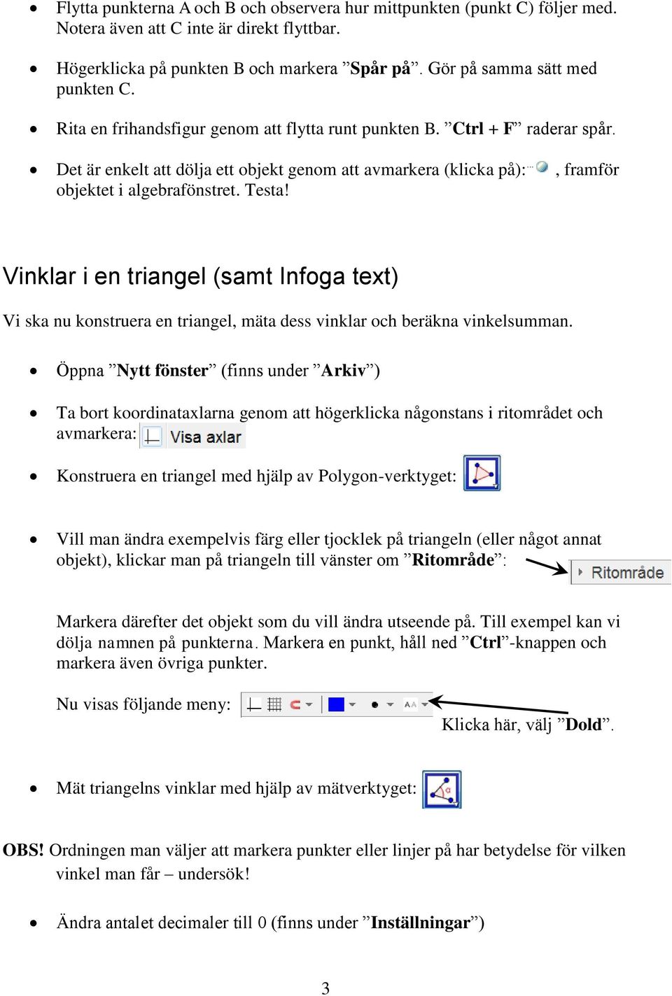 Vinklar i en triangel (samt Infoga text) Vi ska nu konstruera en triangel, mäta dess vinklar och beräkna vinkelsumman.