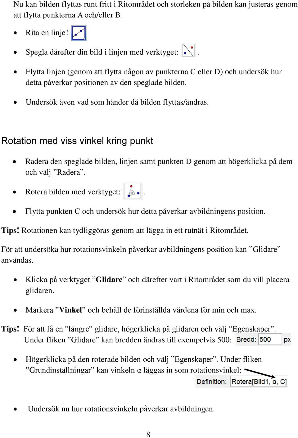 Rotation med viss vinkel kring punkt Radera den speglade bilden, linjen samt punkten D genom att högerklicka på dem och välj Radera. Rotera bilden med verktyget:.