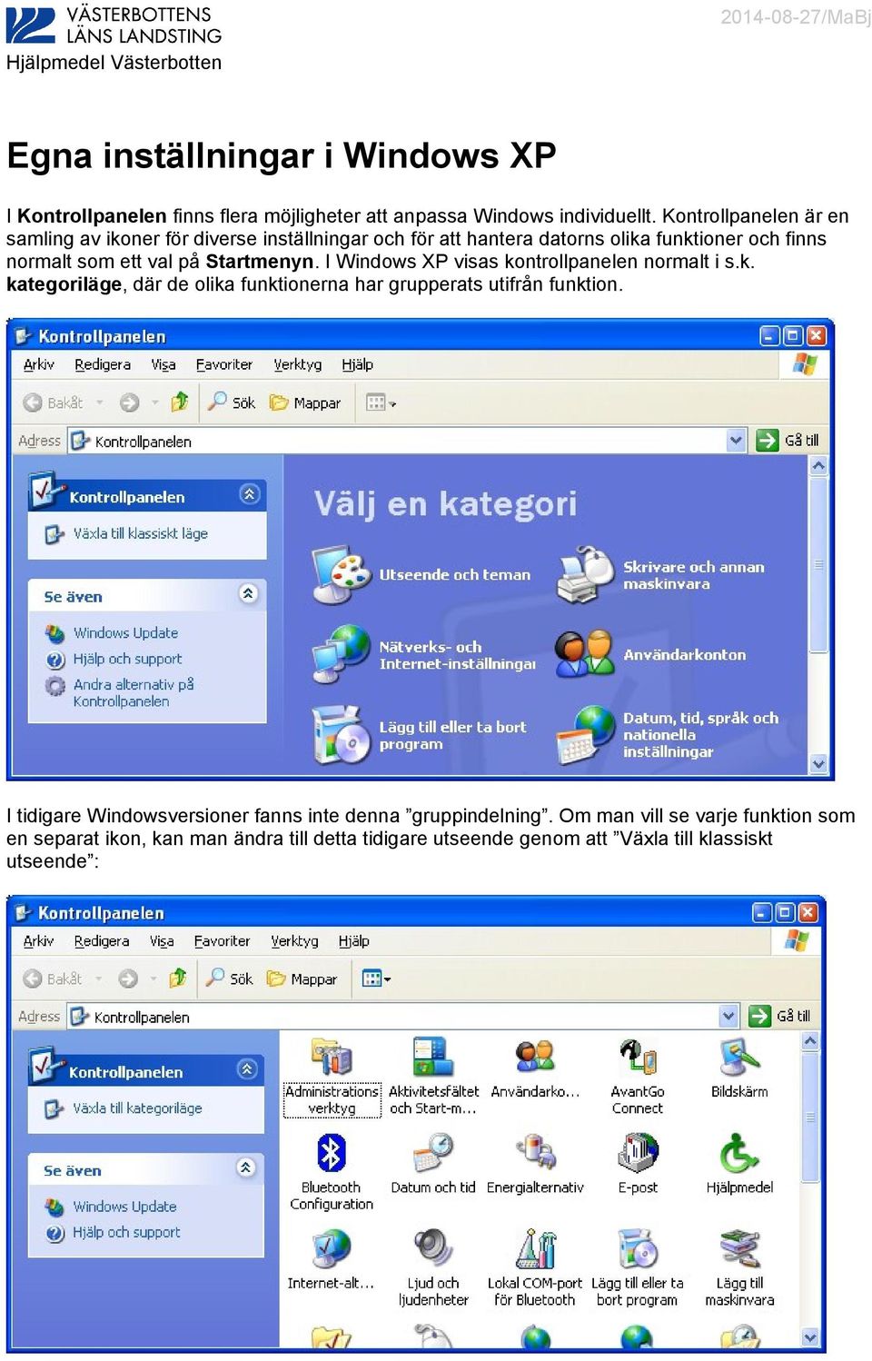 I Windows XP visas kontrollpanelen normalt i s.k. kategoriläge, där de olika funktionerna har grupperats utifrån funktion.