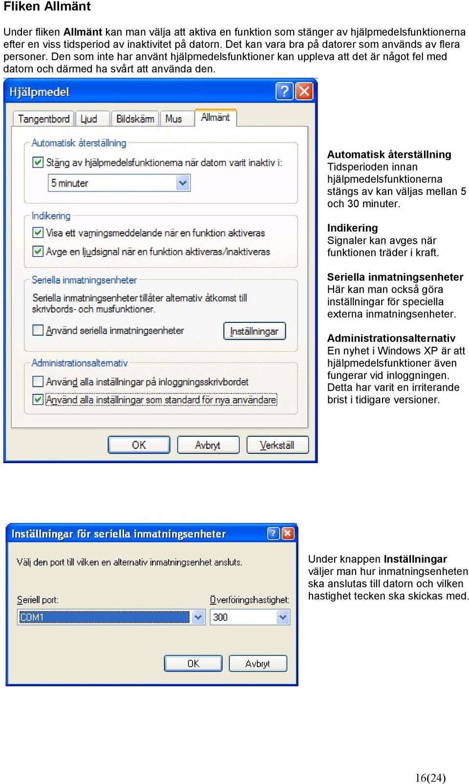 Automatisk återställning Tidsperioden innan hjälpmedelsfunktionerna stängs av kan väljas mellan 5 och 30 minuter. Indikering Signaler kan avges när funktionen träder i kraft.