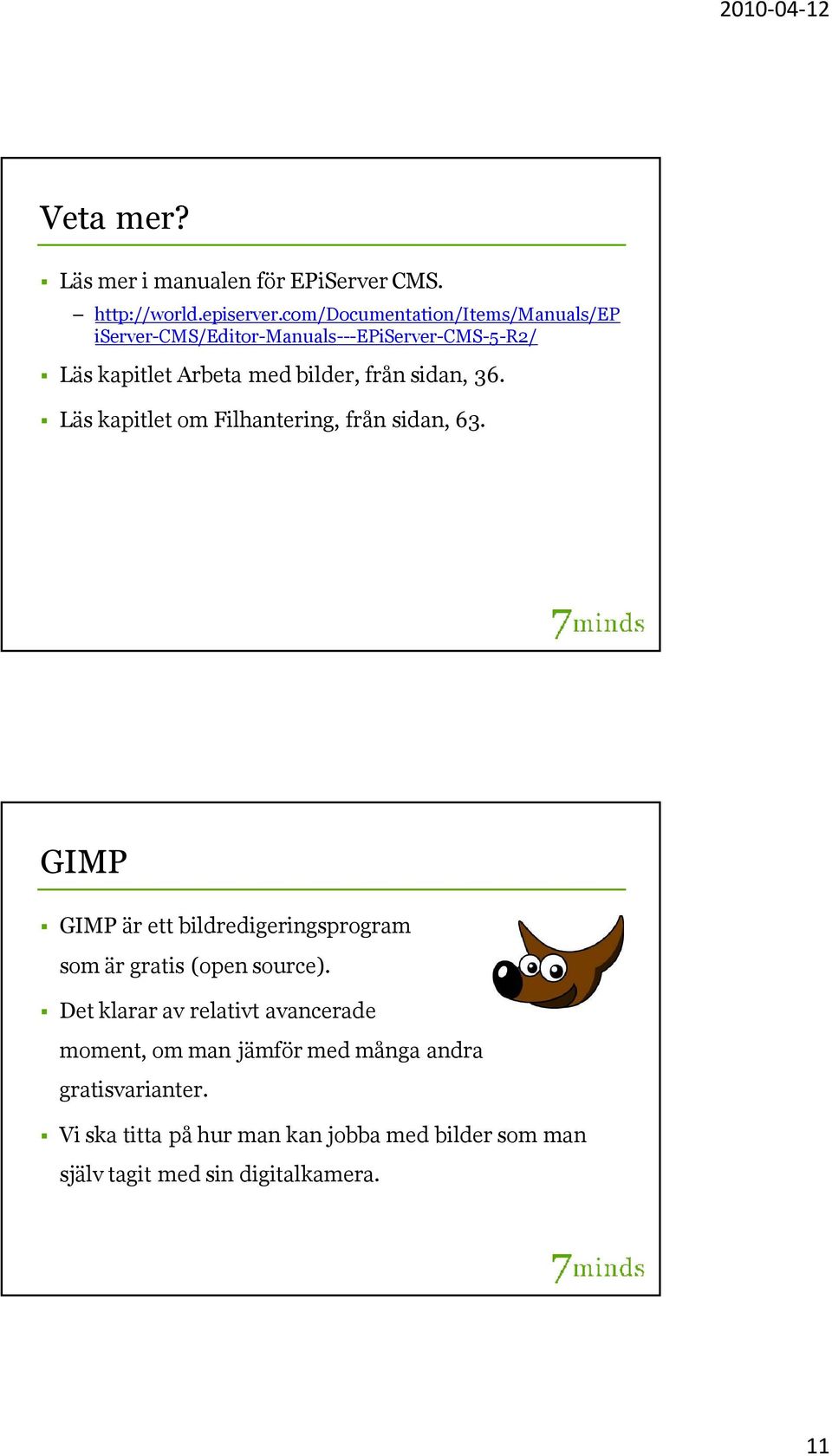 sidan, 36. Läs kapitlet om Filhantering, från sidan, 63. GIMP GIMP är ett bildredigeringsprogram som är gratis (open source).