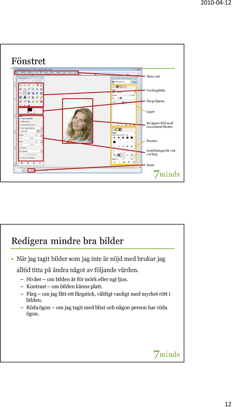 brukar jag alltid titta på ändra något av följande värden. Nivåer om bilden är för mörk eller ngt ljus.