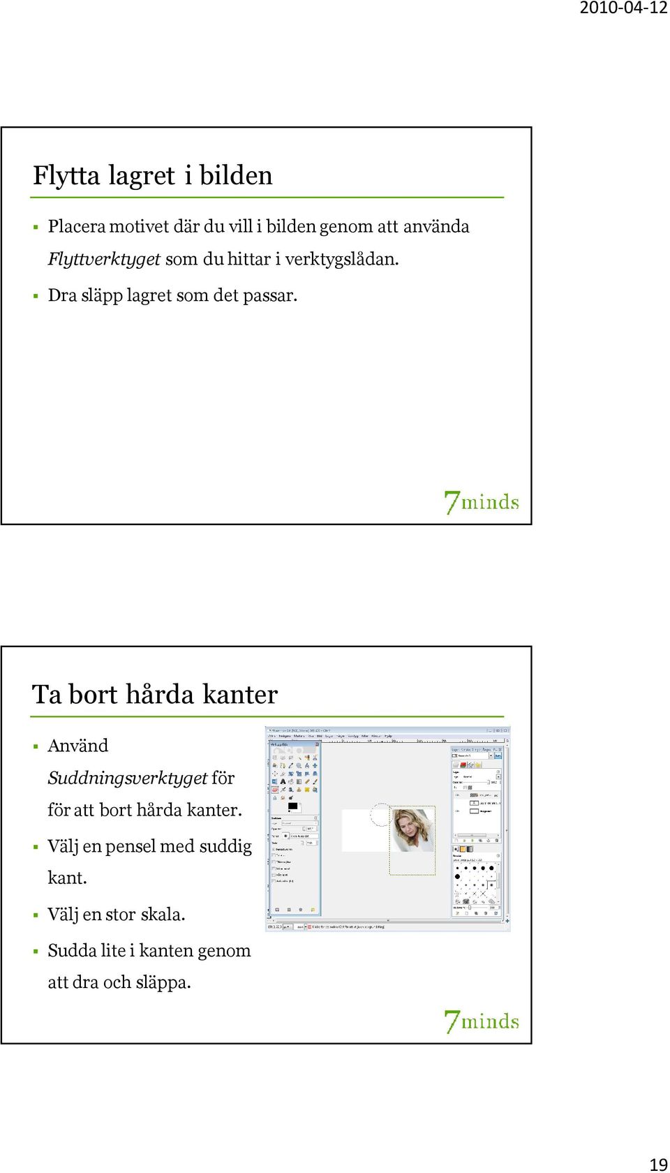 Ta bort hårda kanter Använd Suddningsverktyget för för att bort hårda kanter.