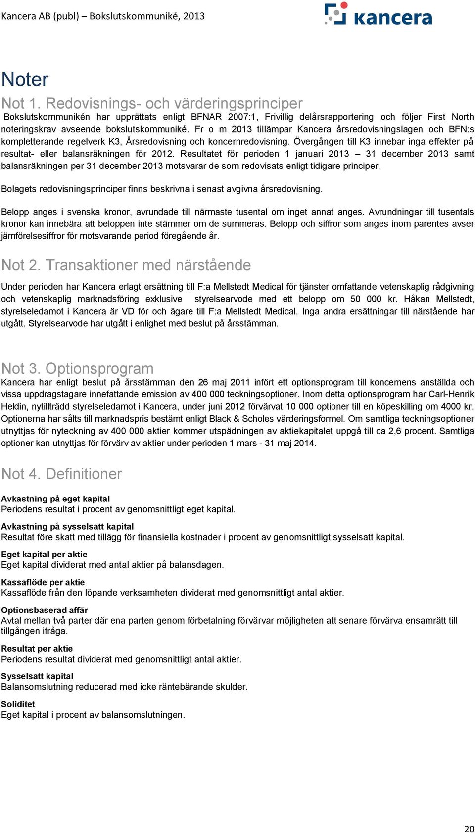 Övergången till K3 innebar inga effekter på resultat- eller balansräkningen för 2012.