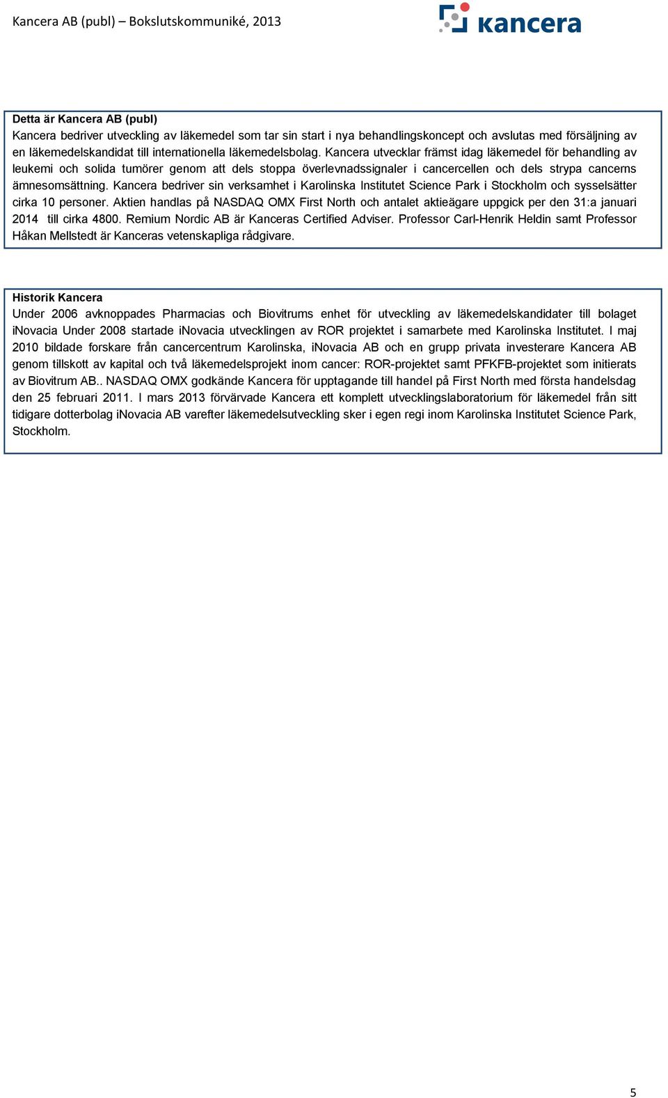 Kancera bedriver sin verksamhet i Karolinska Institutet Science Park i Stockholm och sysselsätter cirka 10 personer.