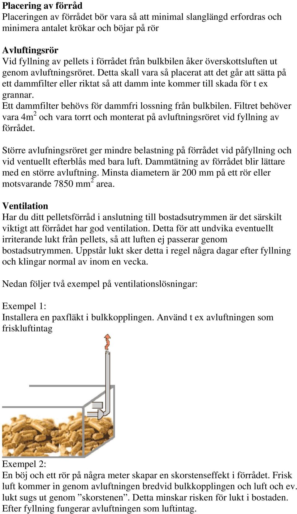 Ett dammfilter behövs för dammfri lossning från bulkbilen. Filtret behöver vara 4m 2 och vara torrt och monterat på avluftningsröret vid fyllning av förrådet.