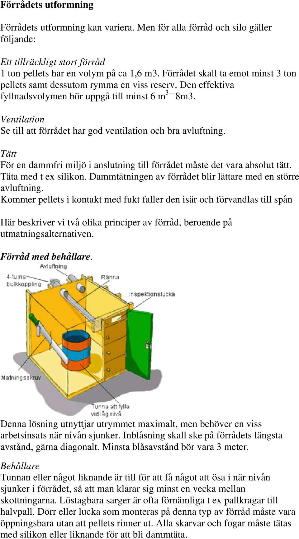 Ventilation Se till att förrådet har god ventilation och bra avluftning. Tätt För en dammfri miljö i anslutning till förrådet måste det vara absolut tätt. Täta med t ex silikon.