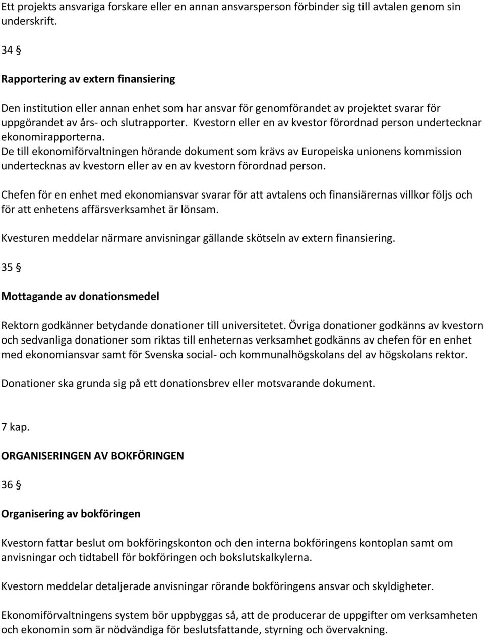 Kvestorn eller en av kvestor förordnad person undertecknar ekonomirapporterna.