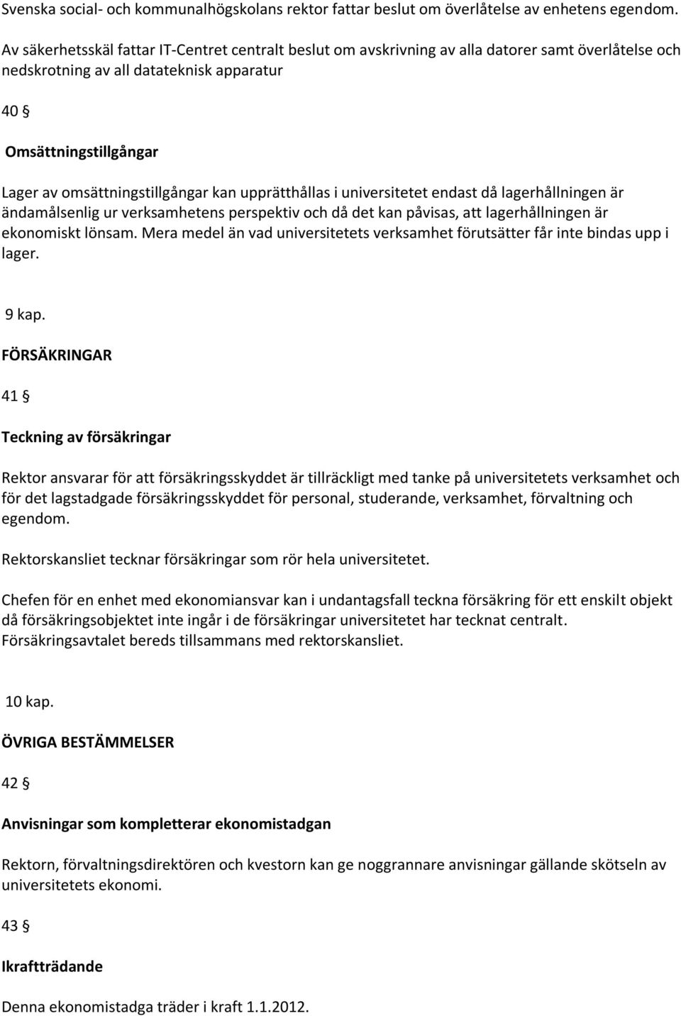omsättningstillgångar kan upprätthållas i universitetet endast då lagerhållningen är ändamålsenlig ur verksamhetens perspektiv och då det kan påvisas, att lagerhållningen är ekonomiskt lönsam.