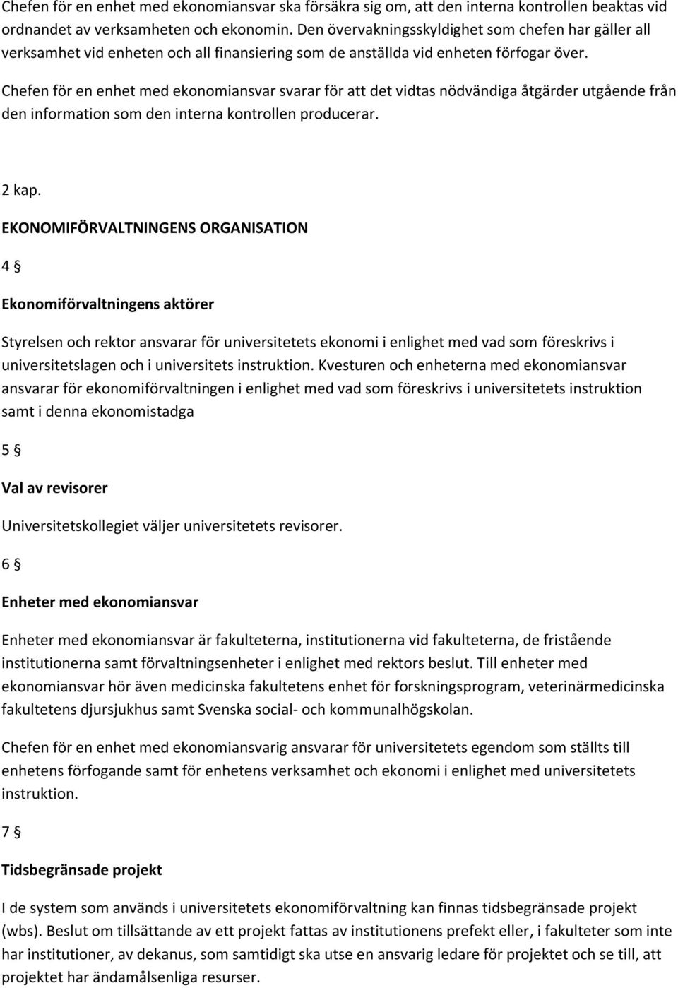 Chefen för en enhet med ekonomiansvar svarar för att det vidtas nödvändiga åtgärder utgående från den information som den interna kontrollen producerar. 2 kap.
