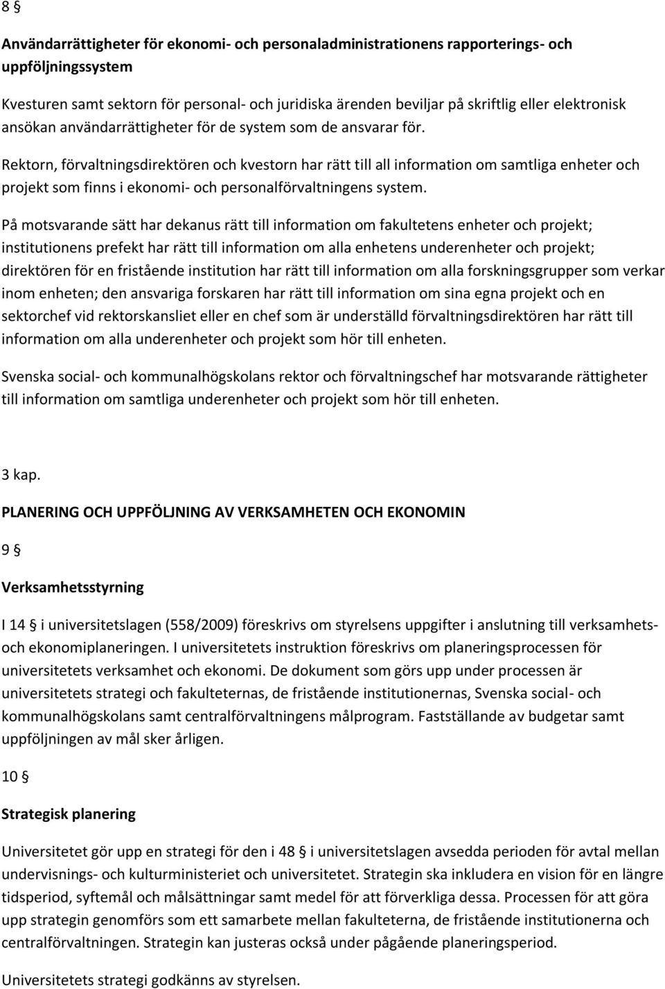 Rektorn, förvaltningsdirektören och kvestorn har rätt till all information om samtliga enheter och projekt som finns i ekonomi- och personalförvaltningens system.
