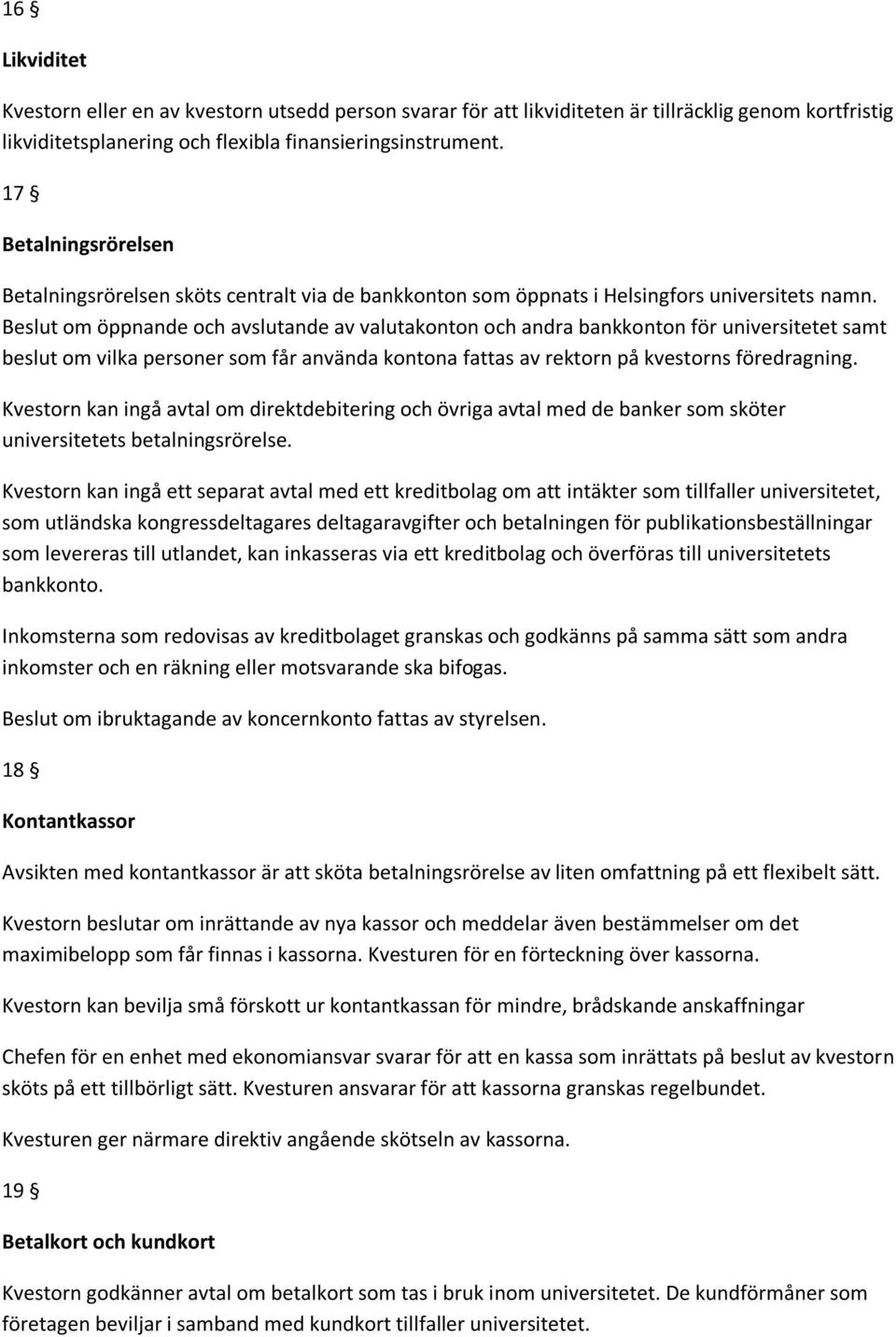 Beslut om öppnande och avslutande av valutakonton och andra bankkonton för universitetet samt beslut om vilka personer som får använda kontona fattas av rektorn på kvestorns föredragning.