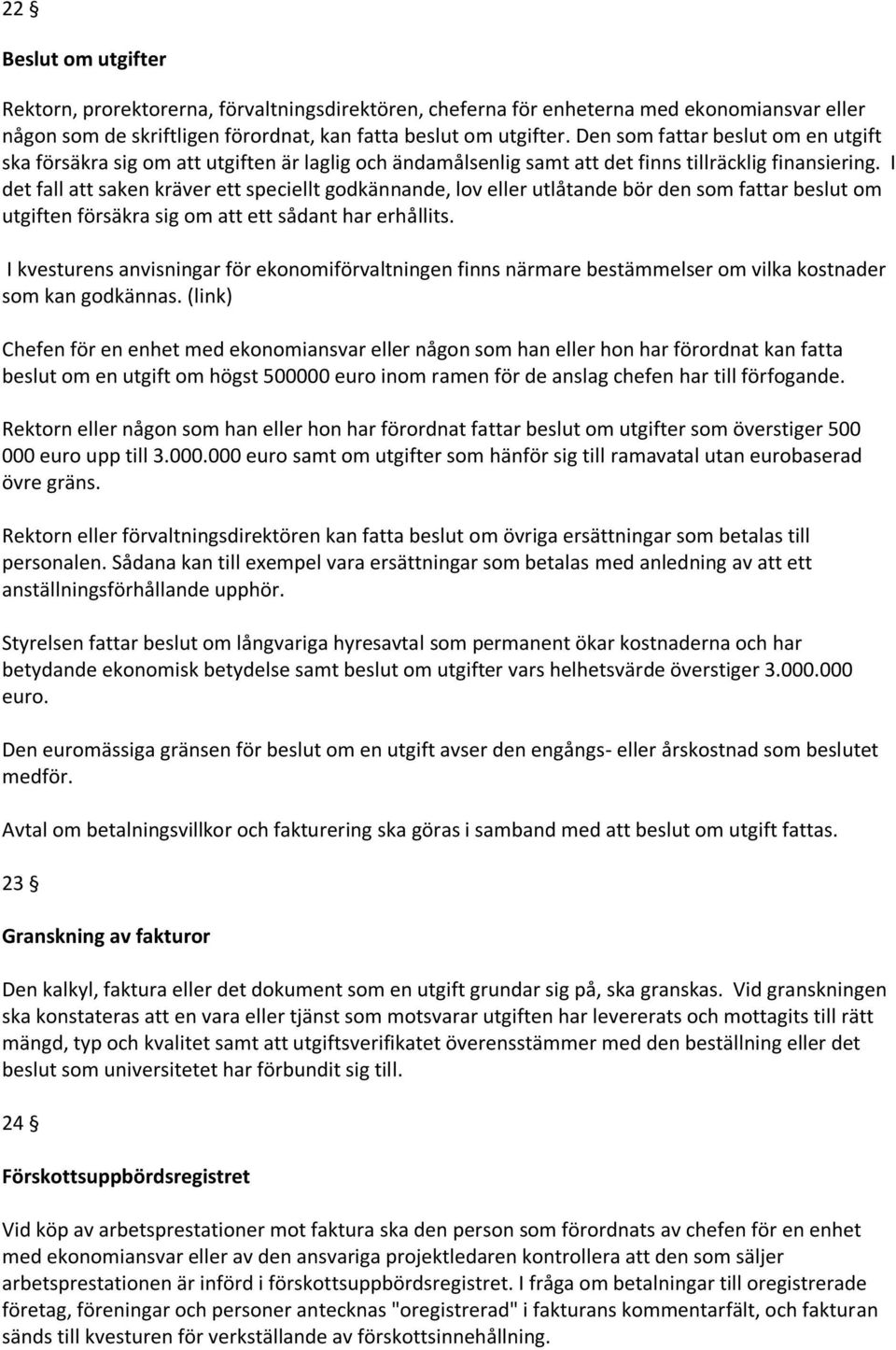 I det fall att saken kräver ett speciellt godkännande, lov eller utlåtande bör den som fattar beslut om utgiften försäkra sig om att ett sådant har erhållits.