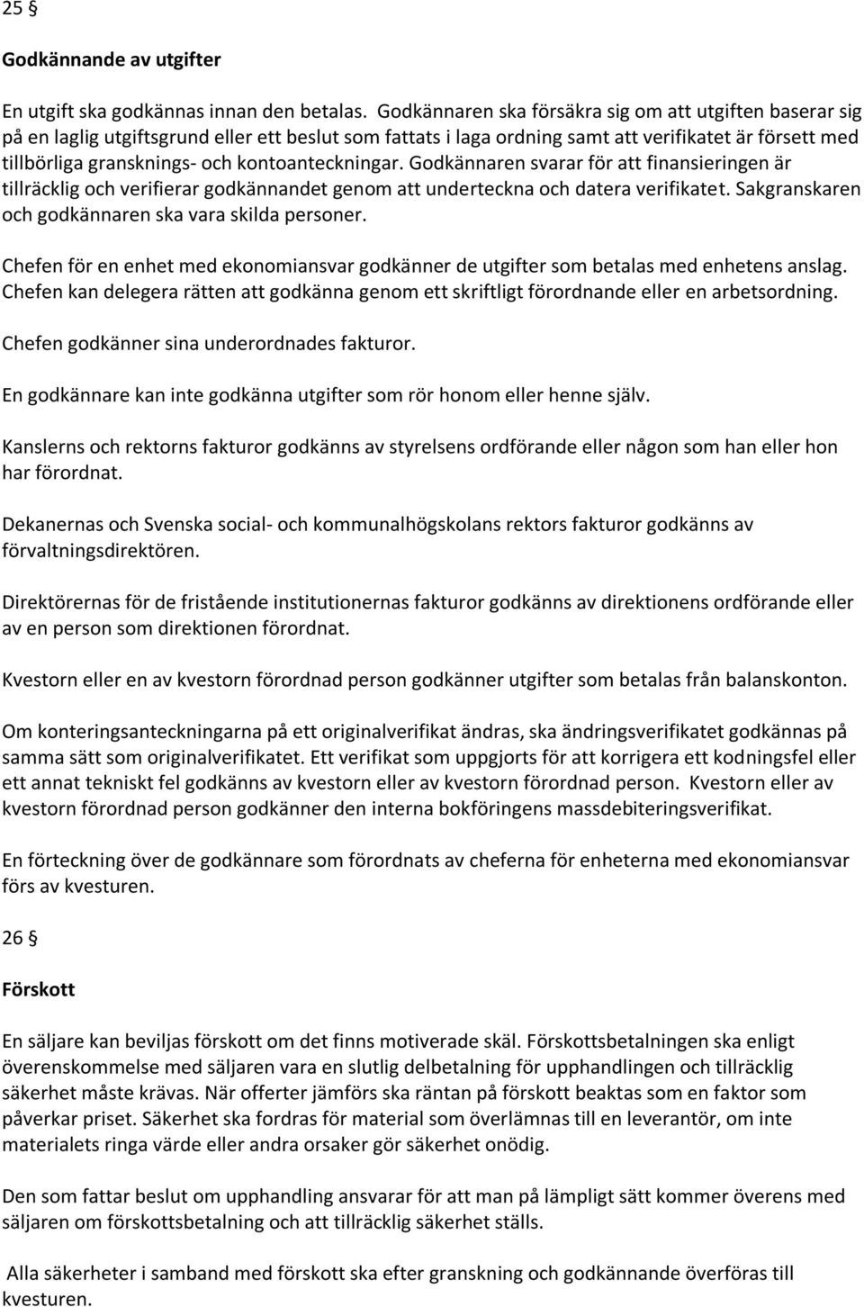 kontoanteckningar. Godkännaren svarar för att finansieringen är tillräcklig och verifierar godkännandet genom att underteckna och datera verifikatet.