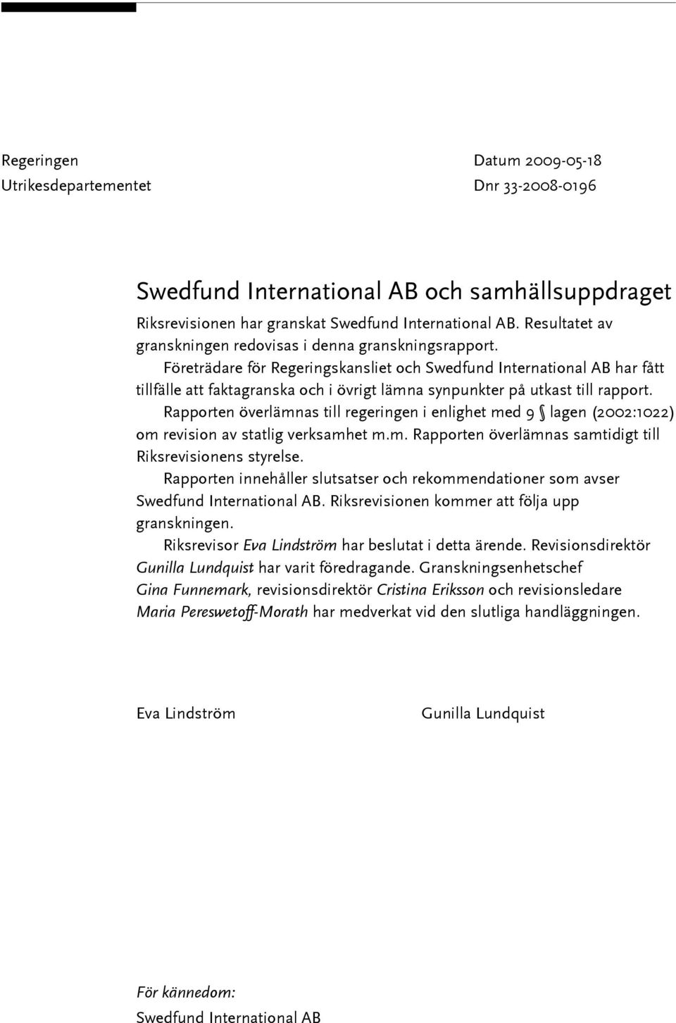 Företrädare för Regeringskansliet och Swedfund International AB har fått tillfälle att faktagranska och i övrigt lämna synpunkter på utkast till rapport.