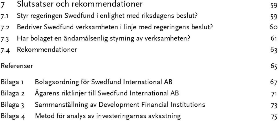 4 Rekommendationer 63 Referenser 65 Bilaga 1 Bolagsordning för Swedfund International AB 67 Bilaga 2 Ägarens riktlinjer till