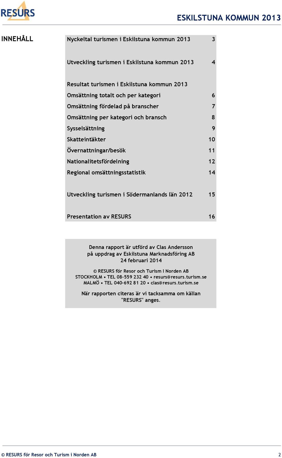 turismen i Södermanlands län 2012 15 Presentation av RESURS 16 Denna rapport är utförd av Clas Andersson på uppdrag av Eskilstuna Marknadsföring AB 24 februari 2014 RESURS för Resor och Turism I