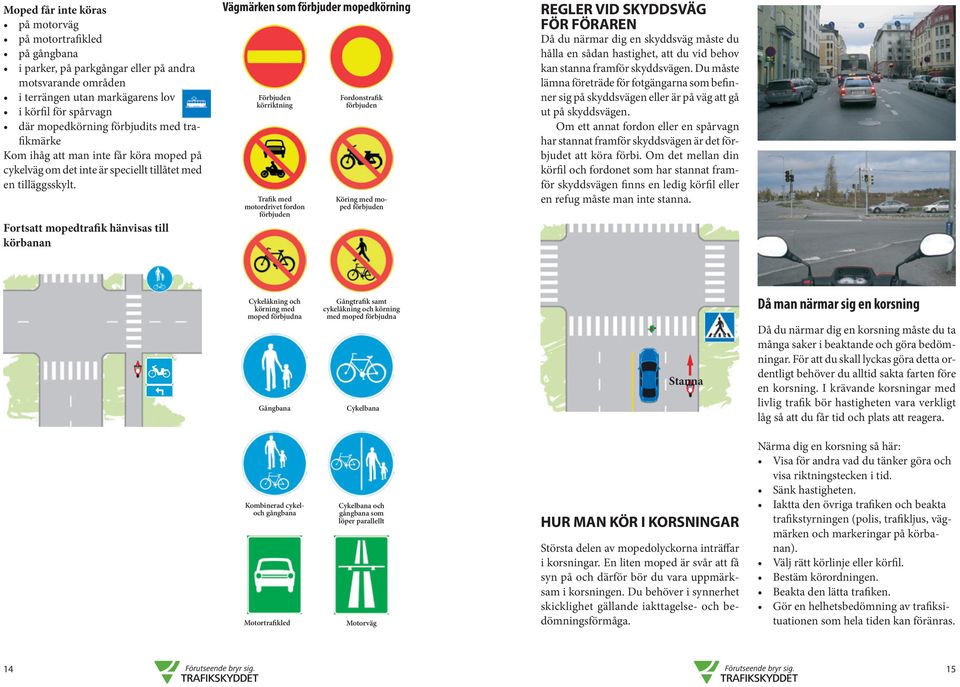 Fortsatt mopedtrafik hänvisas till körbanan Vägmärken som förbjuder mopedkörning Förbjuden körriktning Trafik med motordrivet fordon förbjuden Fordonstrafik förbjuden Köring med moped förbjuden