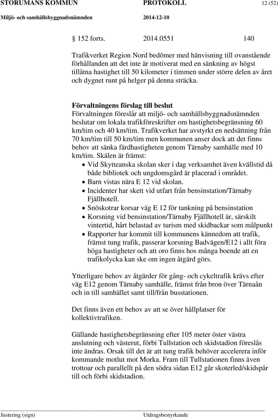 delen av året och dygnet runt på helger på denna sträcka.