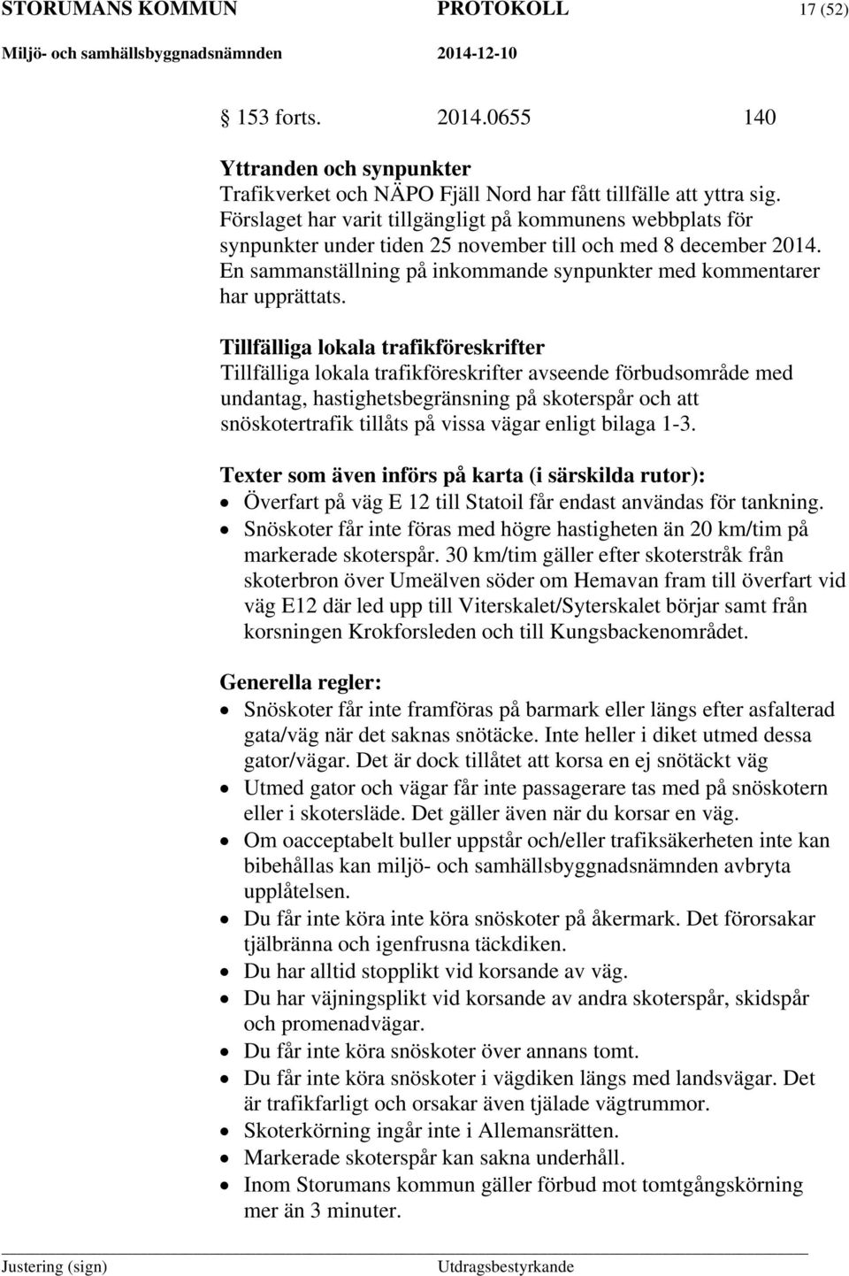Tillfälliga lokala trafikföreskrifter Tillfälliga lokala trafikföreskrifter avseende förbudsområde med undantag, hastighetsbegränsning på skoterspår och att snöskotertrafik tillåts på vissa vägar