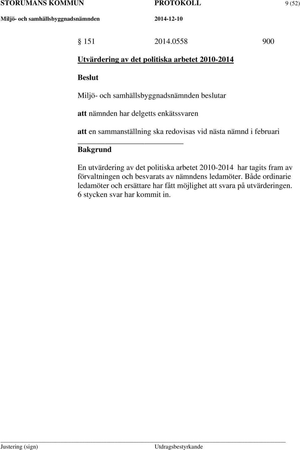 delgetts enkätssvaren att en sammanställning ska redovisas vid nästa nämnd i februari Bakgrund En utvärdering av det