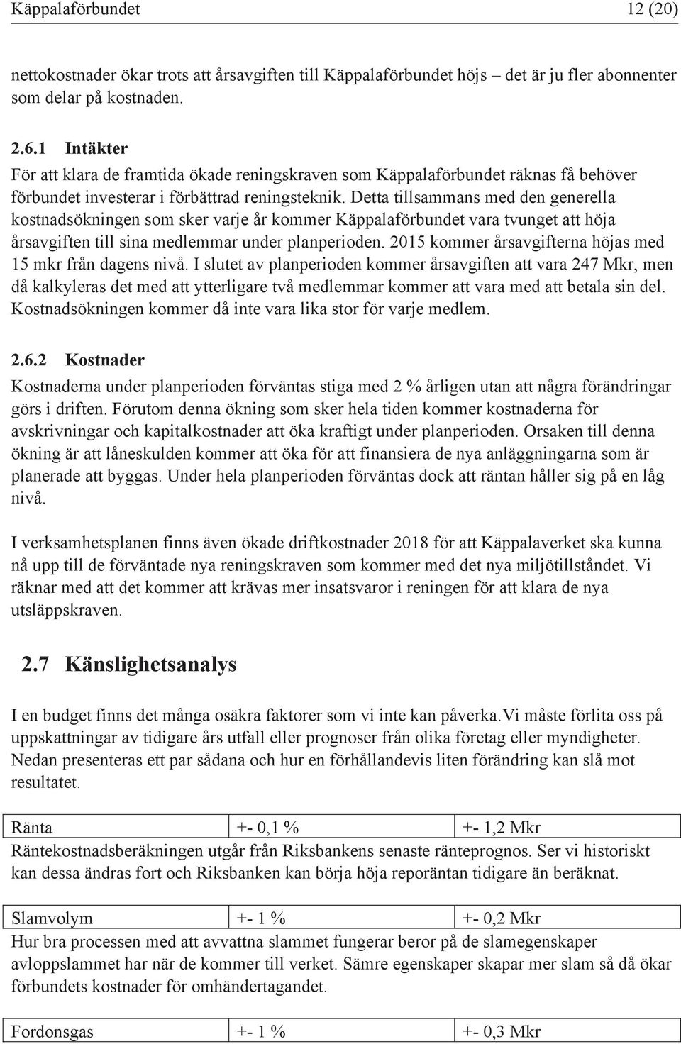 Detta tillsammans med den generella kostnadsökningen som sker varje år kommer Käppalaförbundet vara tvunget att höja årsavgiften till sina medlemmar under planperioden.