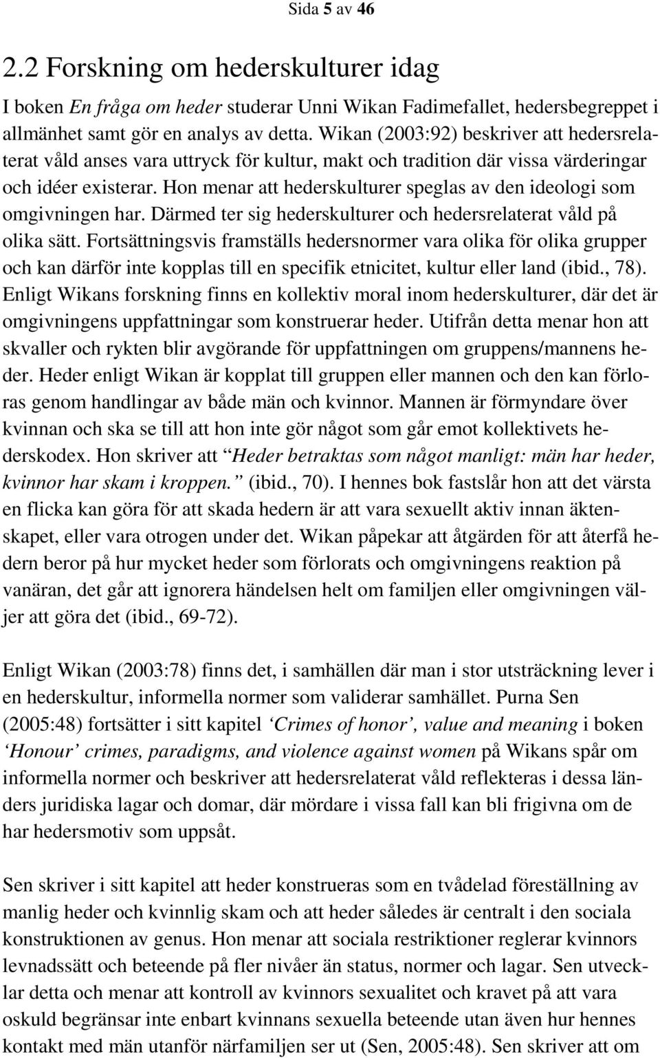 Hon menar att hederskulturer speglas av den ideologi som omgivningen har. Därmed ter sig hederskulturer och hedersrelaterat våld på olika sätt.