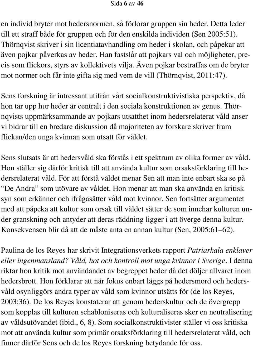 Han fastslår att pojkars val och möjligheter, precis som flickors, styrs av kollektivets vilja.