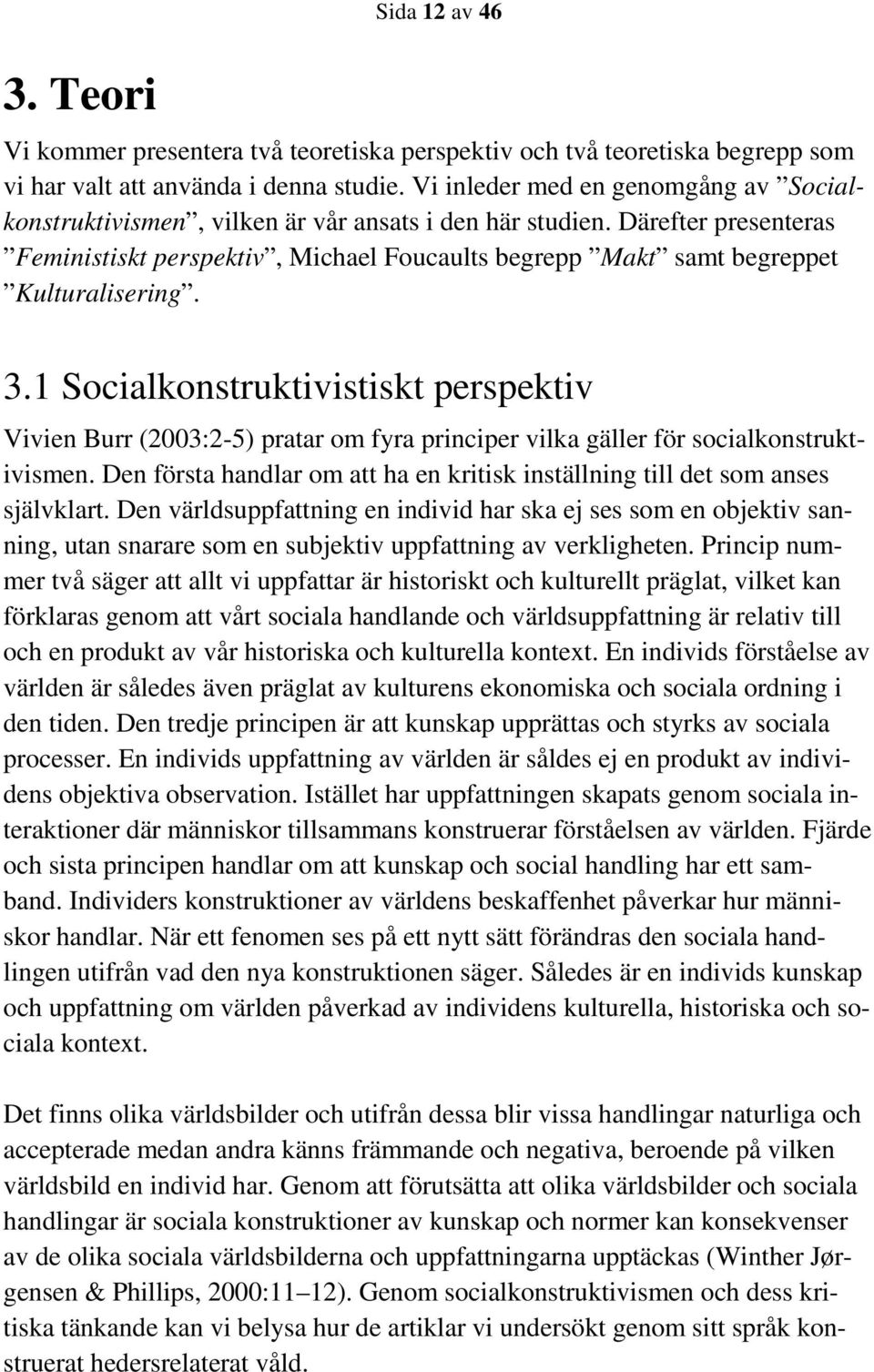 Därefter presenteras Feministiskt perspektiv, Michael Foucaults begrepp Makt samt begreppet Kulturalisering. 3.