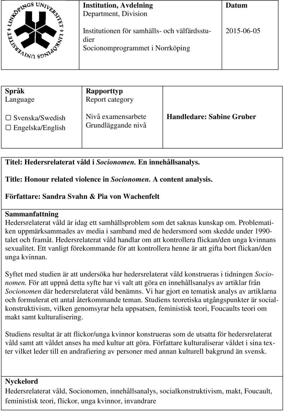 A content analysis. Författare: Sandra Svahn & Pia von Wachenfelt Sammanfattning Hedersrelaterat våld är idag ett samhällsproblem som det saknas kunskap om.