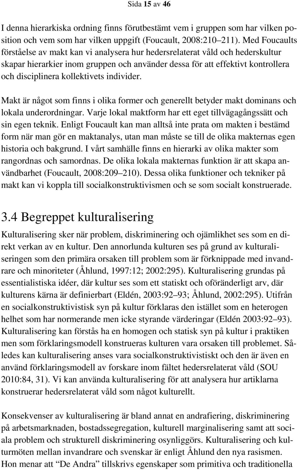 kollektivets individer. Makt är något som finns i olika former och generellt betyder makt dominans och lokala underordningar. Varje lokal maktform har ett eget tillvägagångssätt och sin egen teknik.