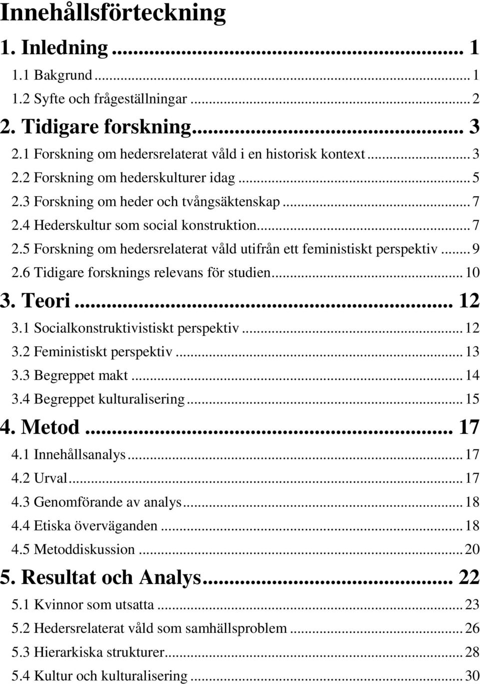 6 Tidigare forsknings relevans för studien... 10 3. Teori... 12 3.1 Socialkonstruktivistiskt perspektiv... 12 3.2 Feministiskt perspektiv... 13 3.3 Begreppet makt... 14 3.4 Begreppet kulturalisering.