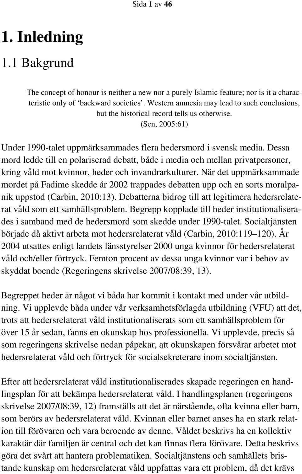 Dessa mord ledde till en polariserad debatt, både i media och mellan privatpersoner, kring våld mot kvinnor, heder och invandrarkulturer.