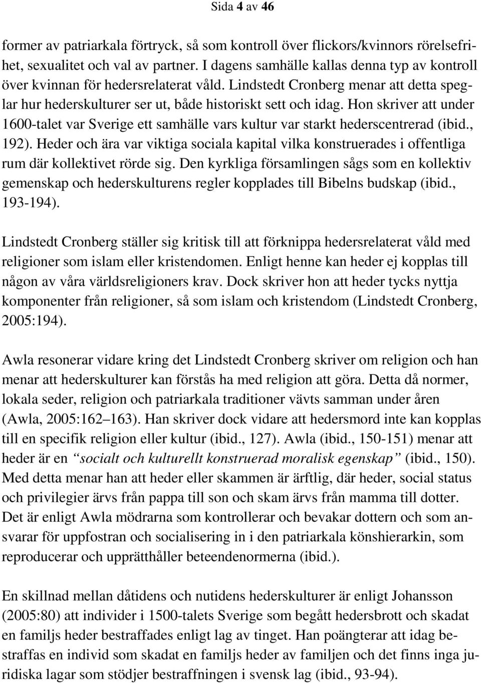 Hon skriver att under 1600-talet var Sverige ett samhälle vars kultur var starkt hederscentrerad (ibid., 192).