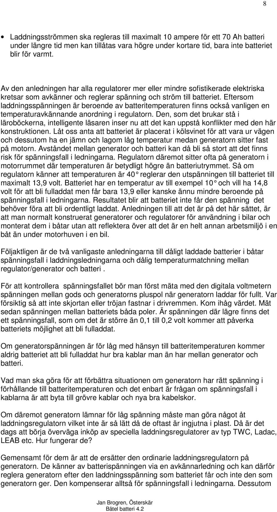 Eftersom laddningsspänningen är beroende av batteritemperaturen finns också vanligen en temperaturavkännande anordning i regulatorn.