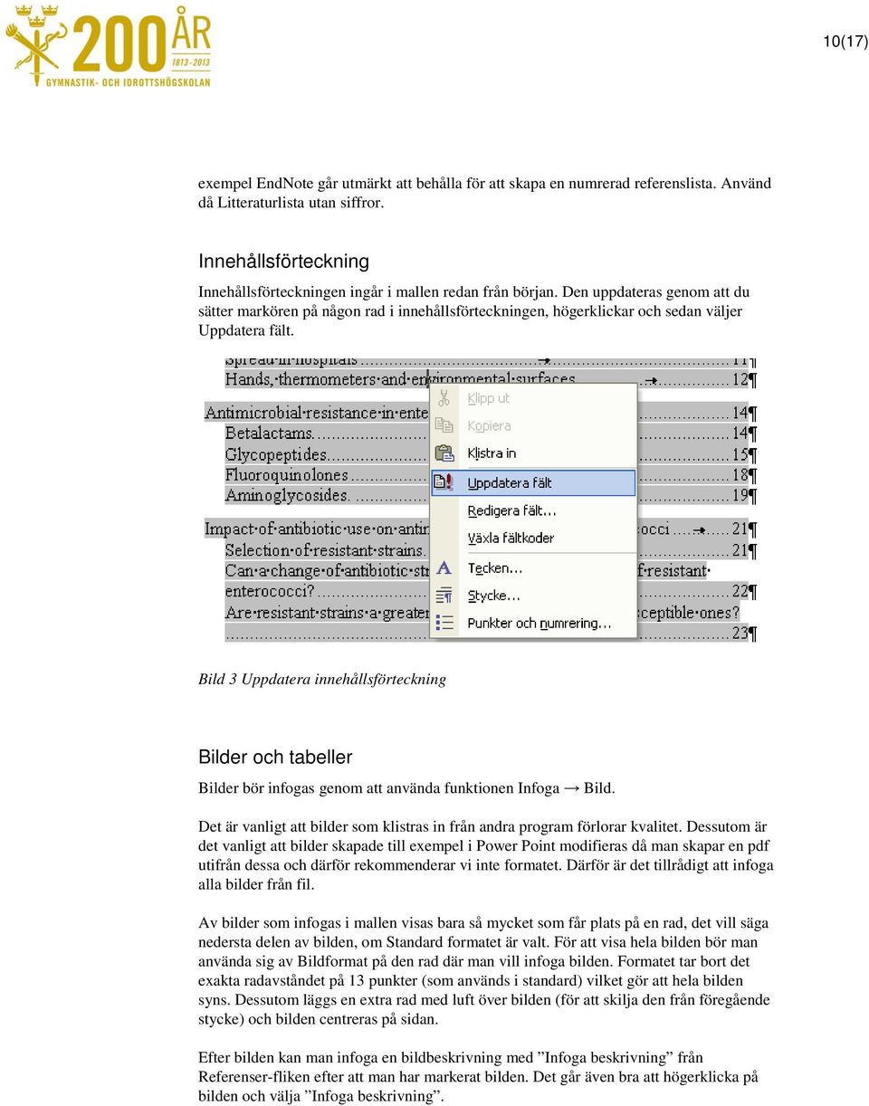 Den uppdateras genom att du sätter markören på någon rad i innehållsförteckningen, högerklickar och sedan väljer Uppdatera fält.