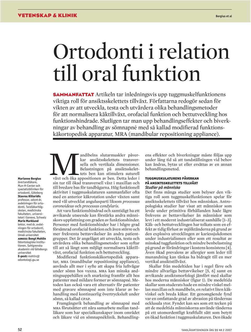 Slutligen tar man upp behandlingseffekter och biverkningar av behandling av sömnapné med så kallad modifierad funktionskäkortopedisk apparatur, MRA (mandibular repositioning appliance).