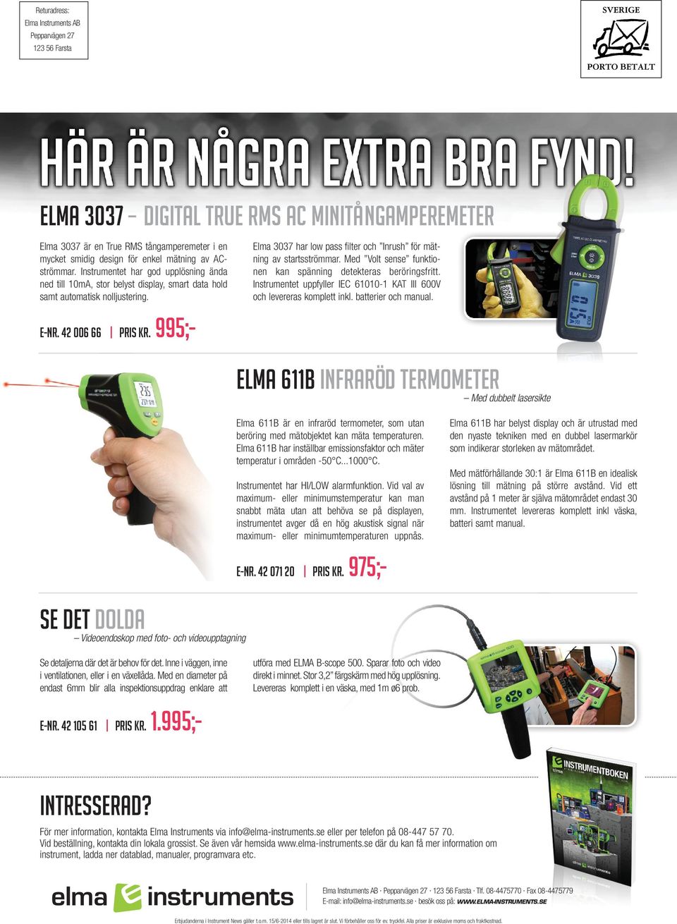 995;- Elma 3037 har low pass filter och Inrush för mätning av startsströmmar. Med Volt sense funktionen kan spänning detekteras beröringsfritt.