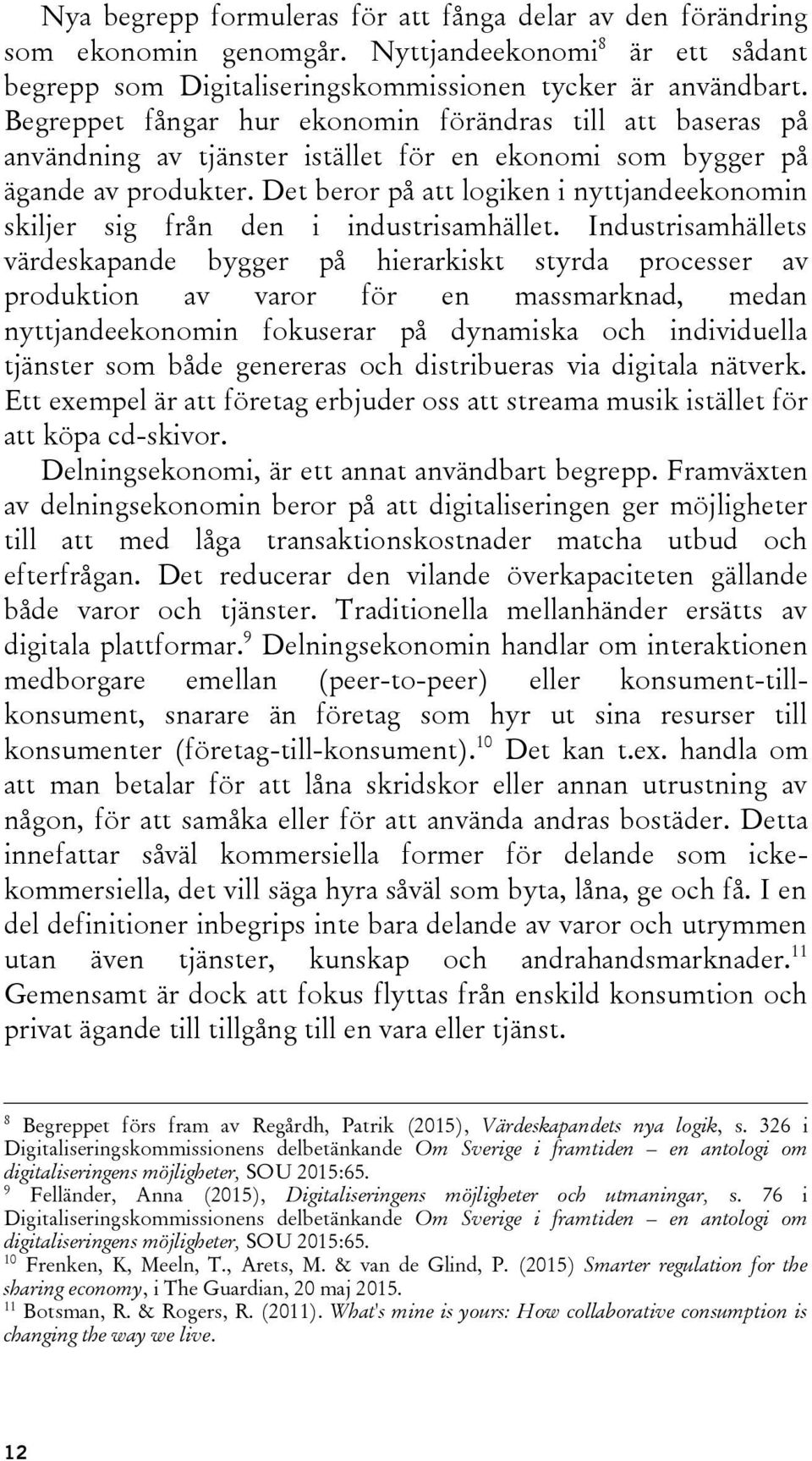 Det beror på att logiken i nyttjandeekonomin skiljer sig från den i industrisamhället.