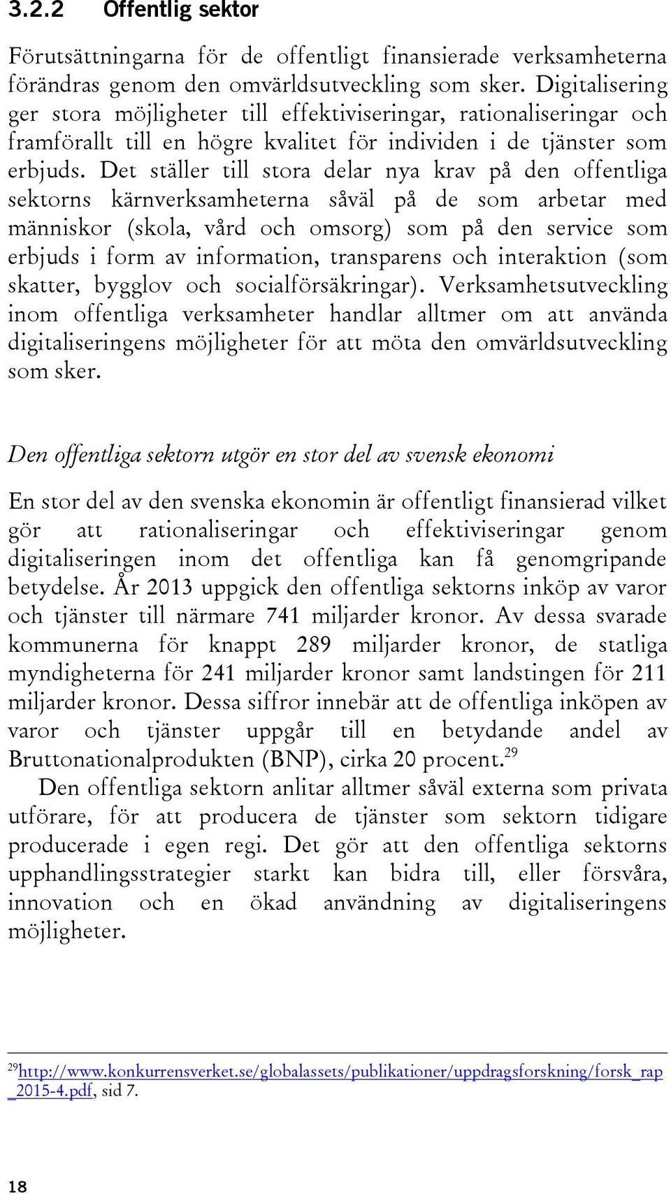 Det ställer till stora delar nya krav på den offentliga sektorns kärnverksamheterna såväl på de som arbetar med människor (skola, vård och omsorg) som på den service som erbjuds i form av