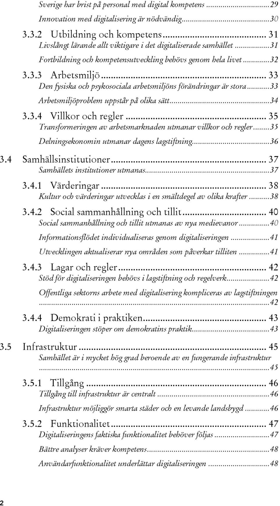 .. 33 Den fysiska och psykosociala arbetsmiljöns förändringar är stora... 33 Arbetsmiljöproblem uppstår på olika sätt... 34 3.3.4 Villkor och regler.