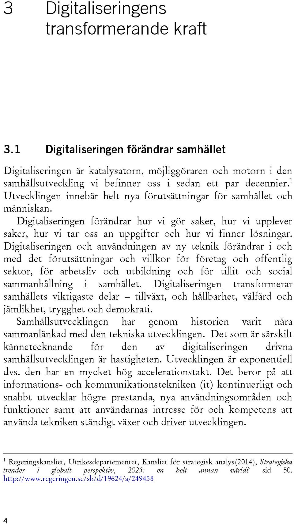 1 Utvecklingen innebär helt nya förutsättningar för samhället och människan.