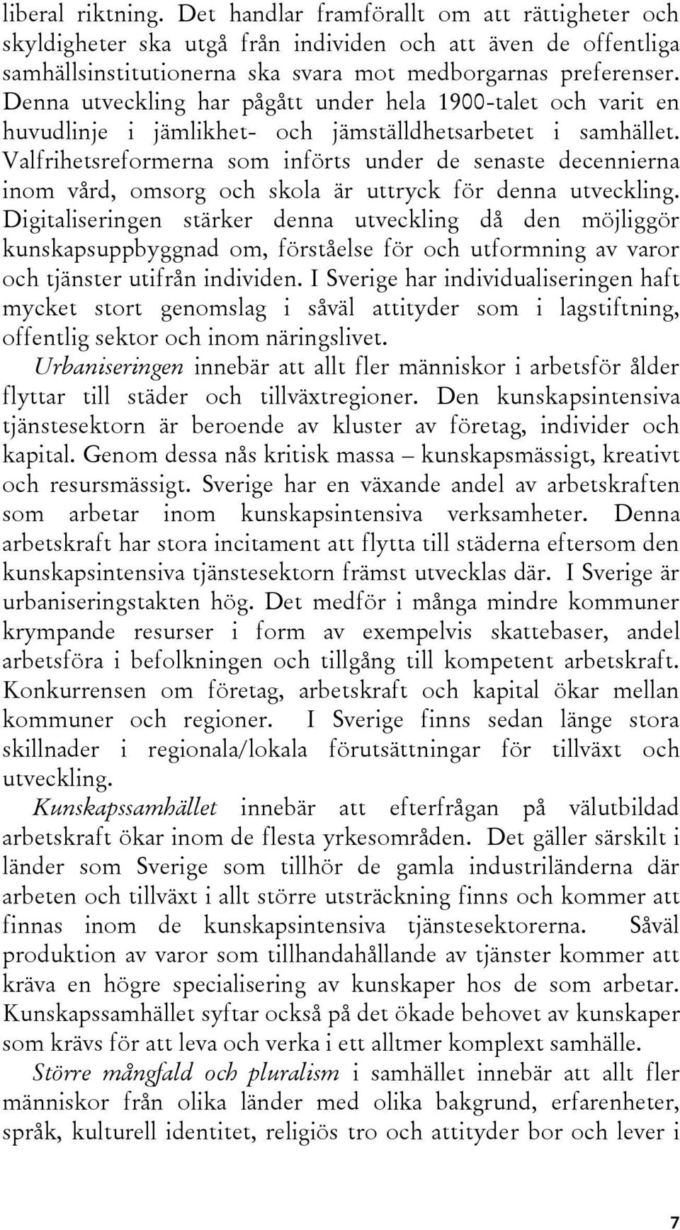 Valfrihetsreformerna som införts under de senaste decennierna inom vård, omsorg och skola är uttryck för denna utveckling.