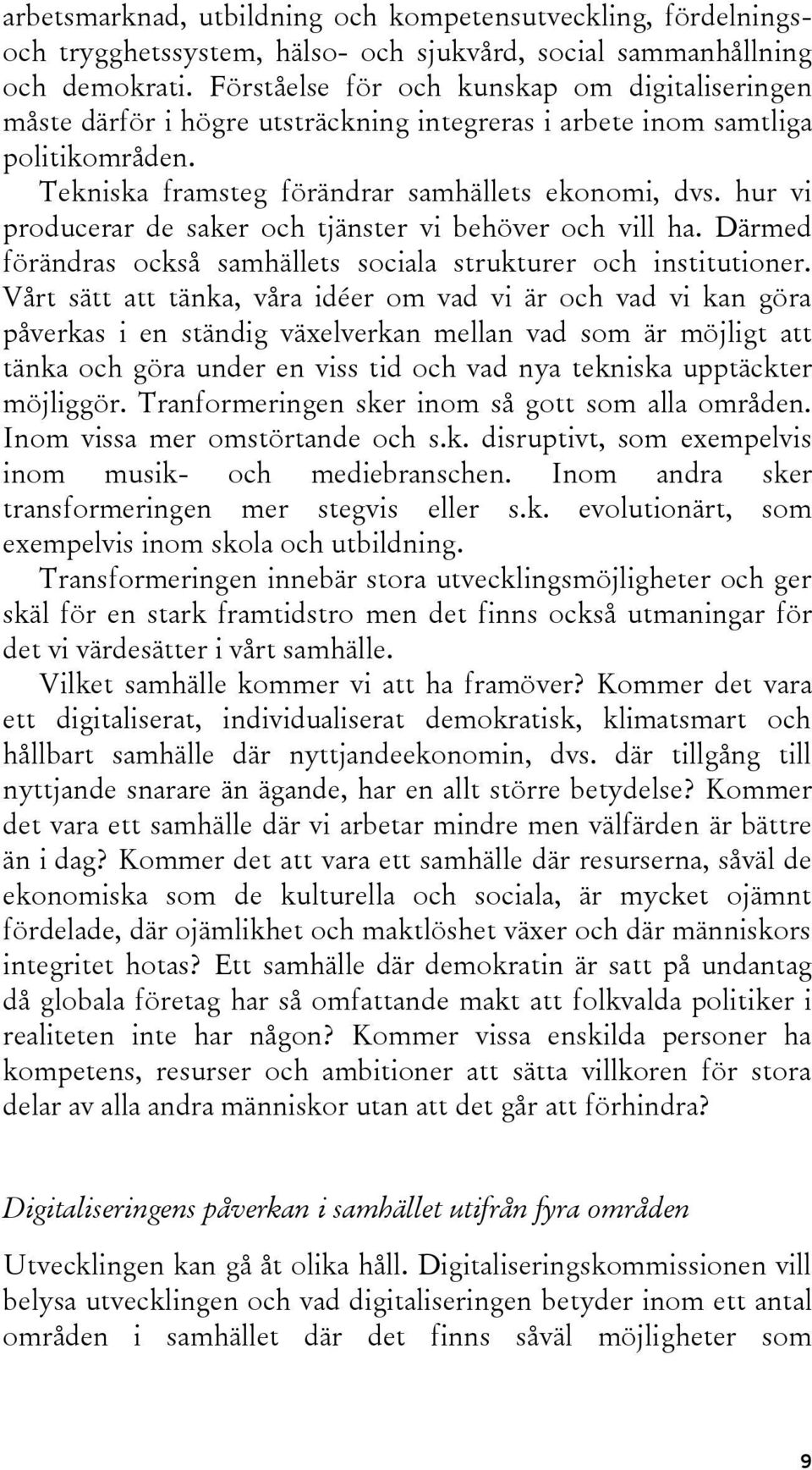 hur vi producerar de saker och tjänster vi behöver och vill ha. Därmed förändras också samhällets sociala strukturer och institutioner.