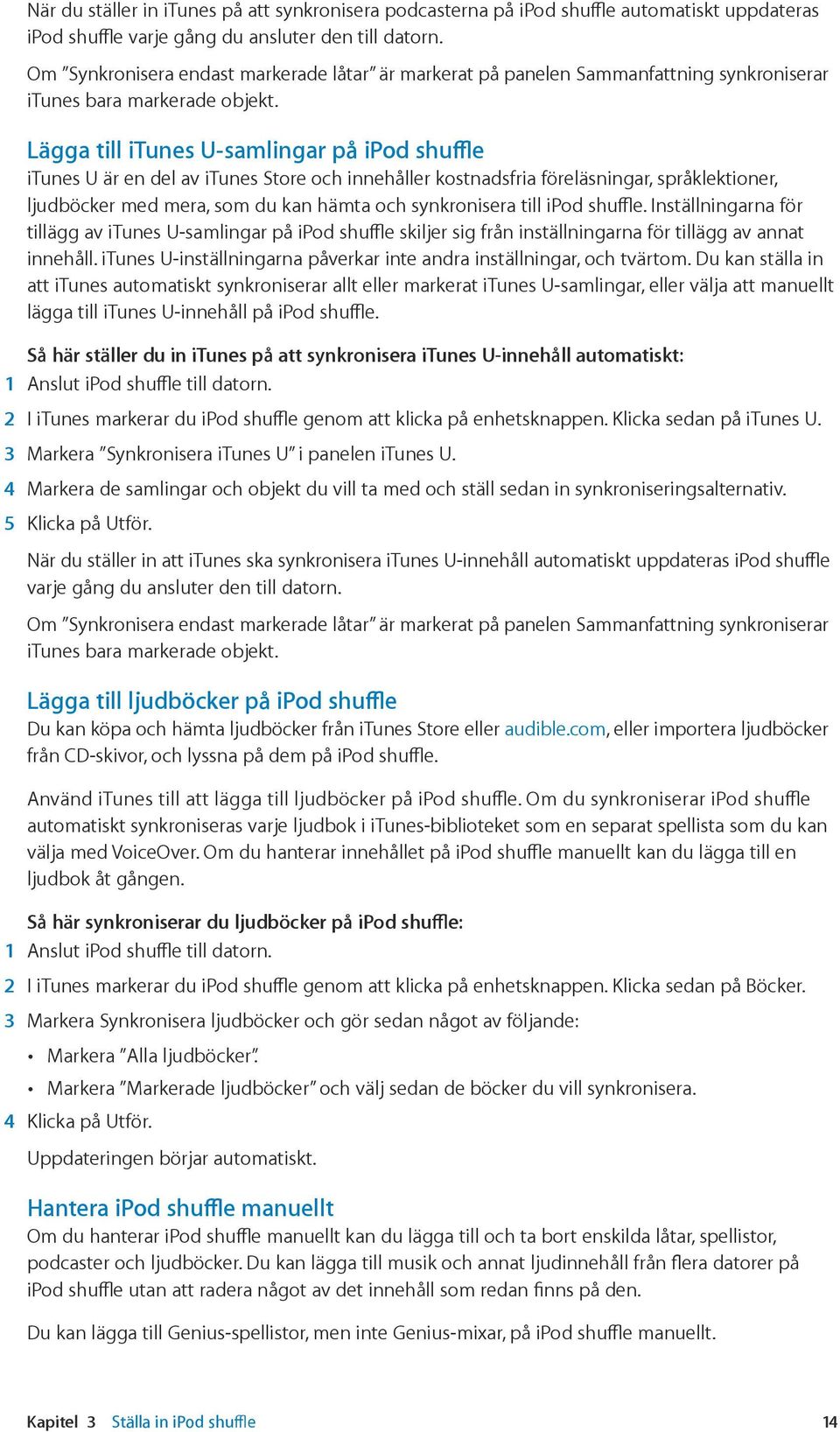 Lägga till itunes U-samlingar på ipod shuffle itunes U är en del av itunes Store och innehåller kostnadsfria föreläsningar, språklektioner, ljudböcker med mera, som du kan hämta och synkronisera till