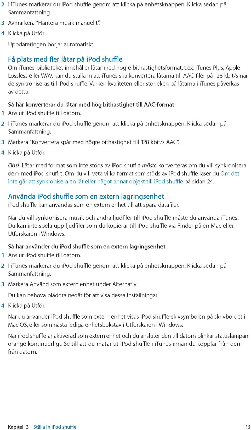 itunes Plus, Apple Lossless eller WAV, kan du ställa in att itunes ska konvertera låtarna till AAC-filer på 128 kbit/s när de synkroniseras till ipod shuffle.