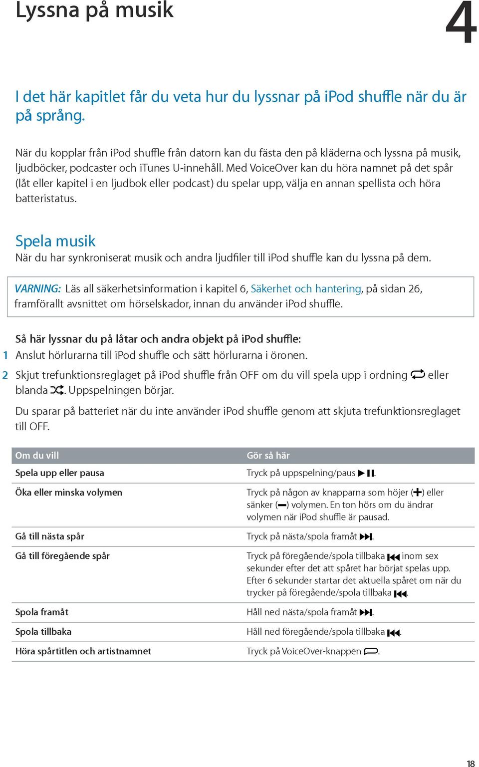 Med VoiceOver kan du höra namnet på det spår (låt eller kapitel i en ljudbok eller podcast) du spelar upp, välja en annan spellista och höra batteristatus.